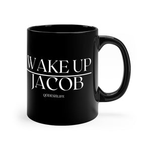 Wake up Jacob  mug 11oz